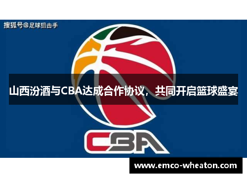 山西汾酒与CBA达成合作协议，共同开启篮球盛宴