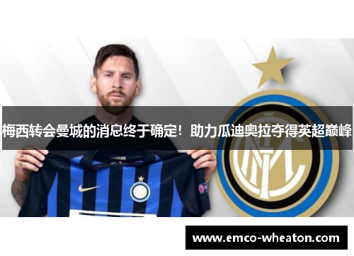 梅西转会曼城的消息终于确定！助力瓜迪奥拉夺得英超巅峰