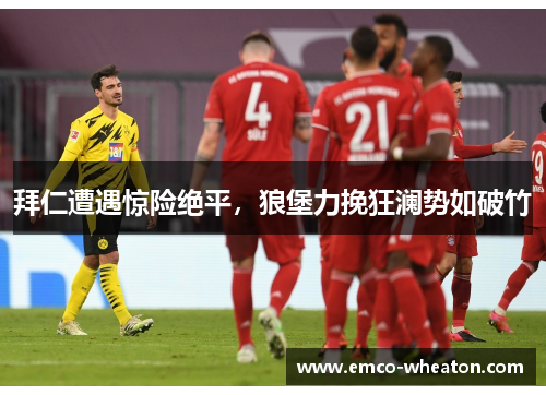 拜仁遭遇惊险绝平，狼堡力挽狂澜势如破竹