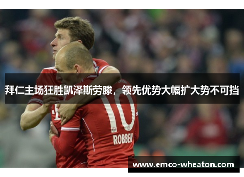 拜仁主场狂胜凯泽斯劳滕，领先优势大幅扩大势不可挡