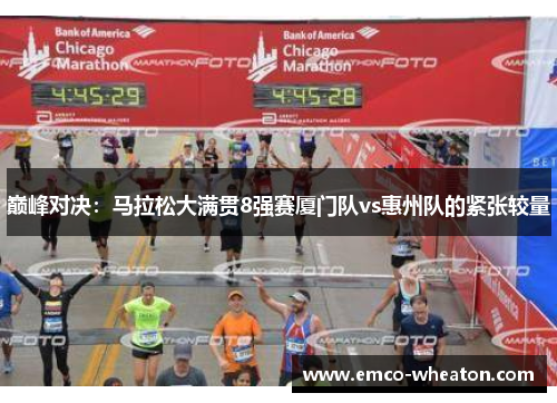 巅峰对决：马拉松大满贯8强赛厦门队vs惠州队的紧张较量