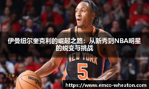 伊曼纽尔奎克利的崛起之路：从新秀到NBA明星的蜕变与挑战